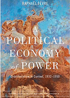 A political economy of power: ordoliberalism in context, 1932-1950