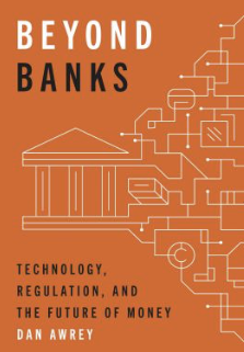 Beyond banks : technology, regulation, and the future of money